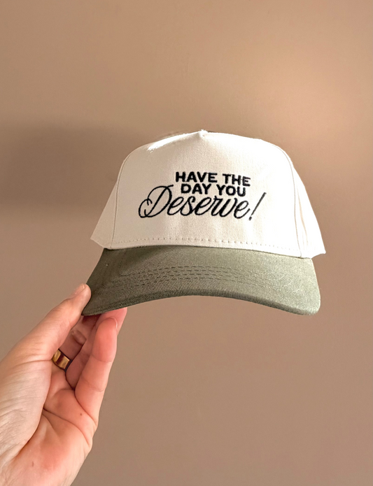 Have The Day You Deserve Hat